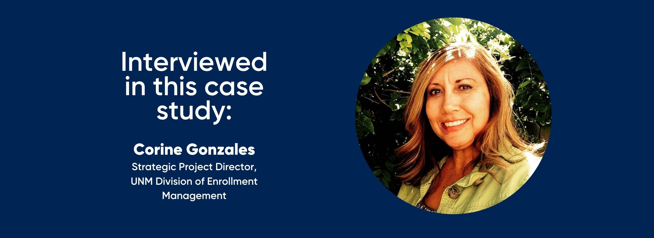 interviewed in this case study: Corine Gonzales, Strategic Project Manager, UNM Division of Enrollment Management