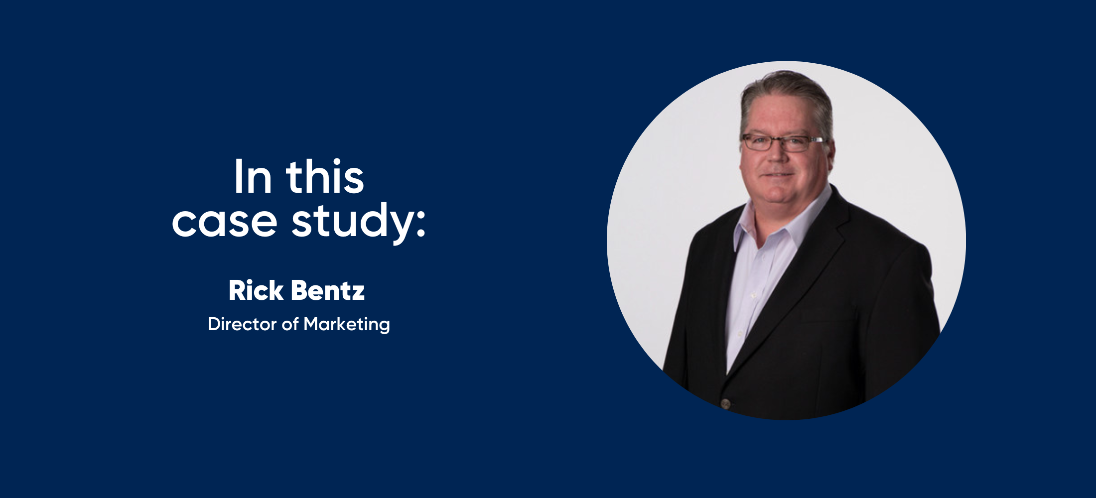 in this case study: Rick Bentz, Director of Marketing