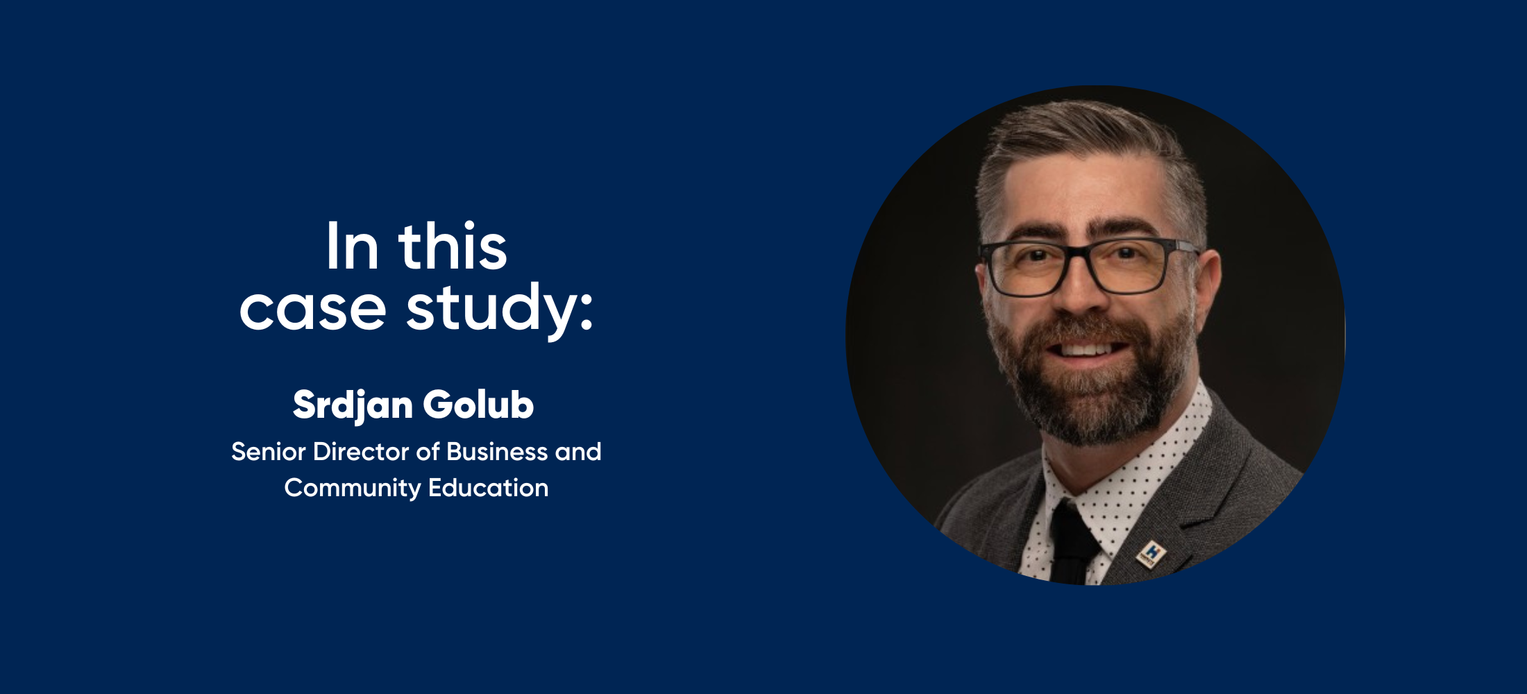 in this case study: Srdjan Golub, Senior Director of Business and Community Education