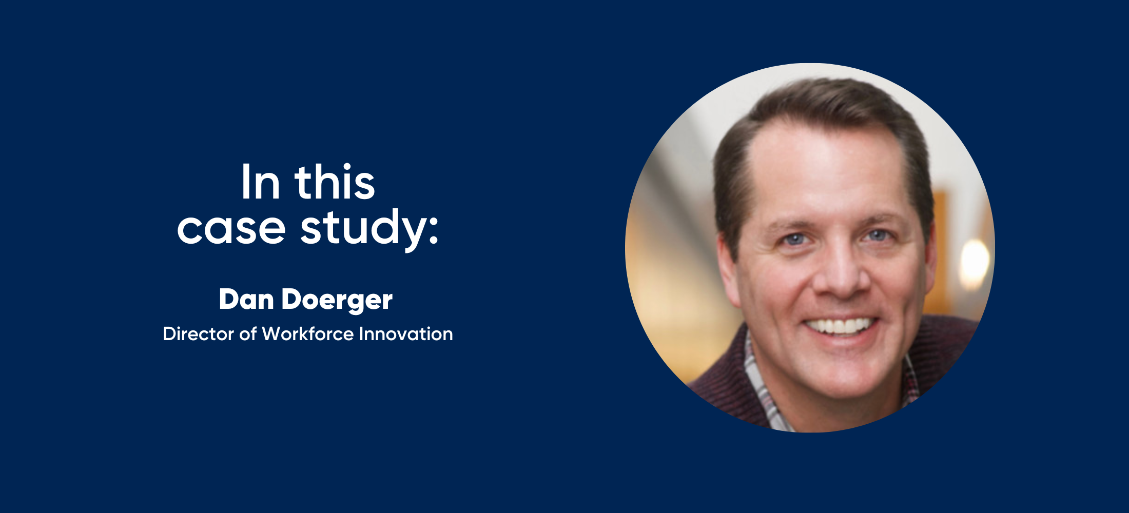 in this case study: Dan Doerger, Director of Workforce Innovation