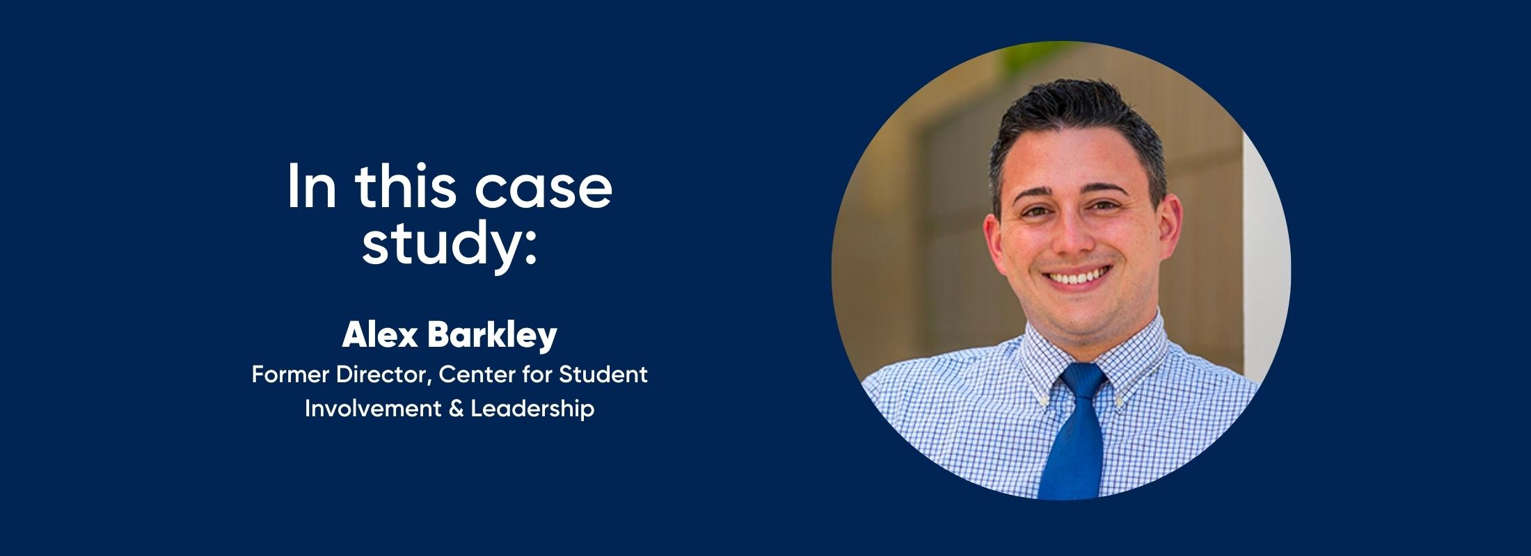 in this case study: Alex Barkley- Former Director, Center for Student Involvement & Leadership