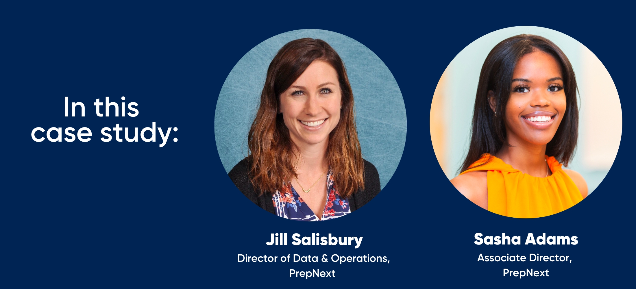 in this case study: Jill Salisbury - Director of Data & Operations, PrepNext and Sasha Adams, Associate Director, PrepNext 