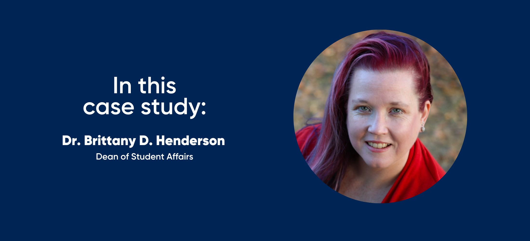 in this case study: Dr. Brittany D. Henderson - Dean of Student Affairs
