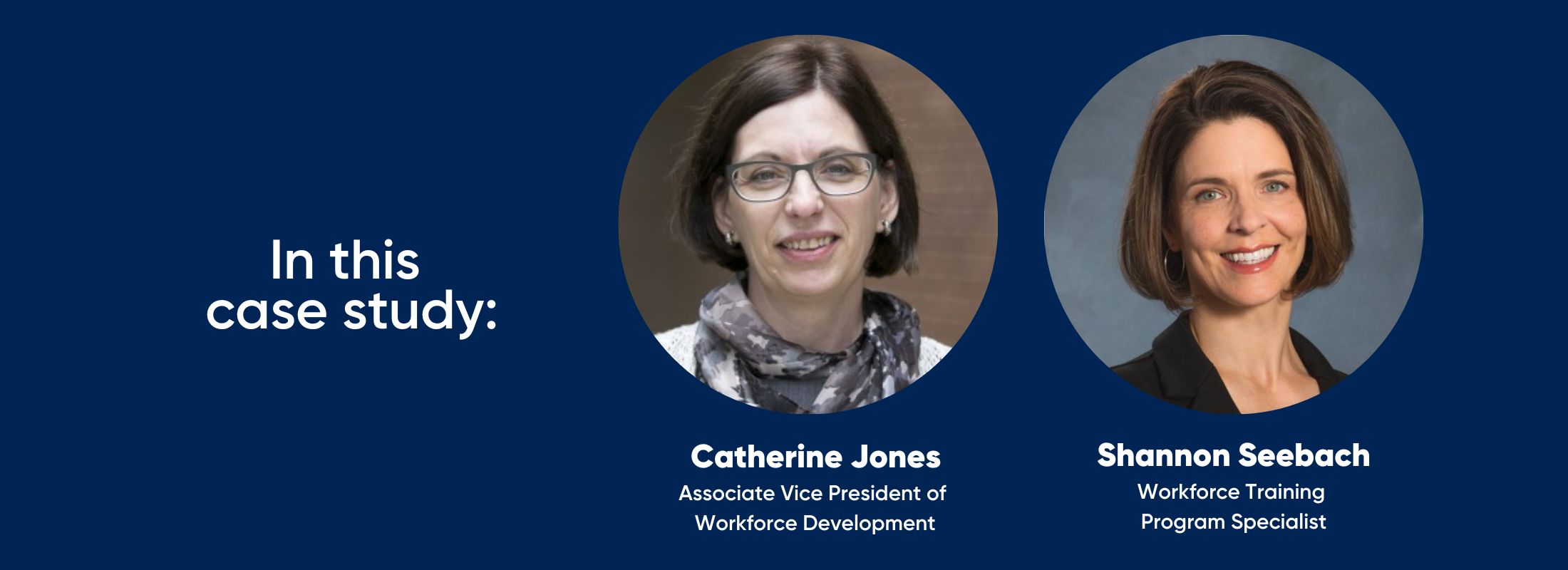 In this case study: Shannon Seebach, Workforce Training Program Specialist and Catherine Jones, Associate Vice President of Workforce Development