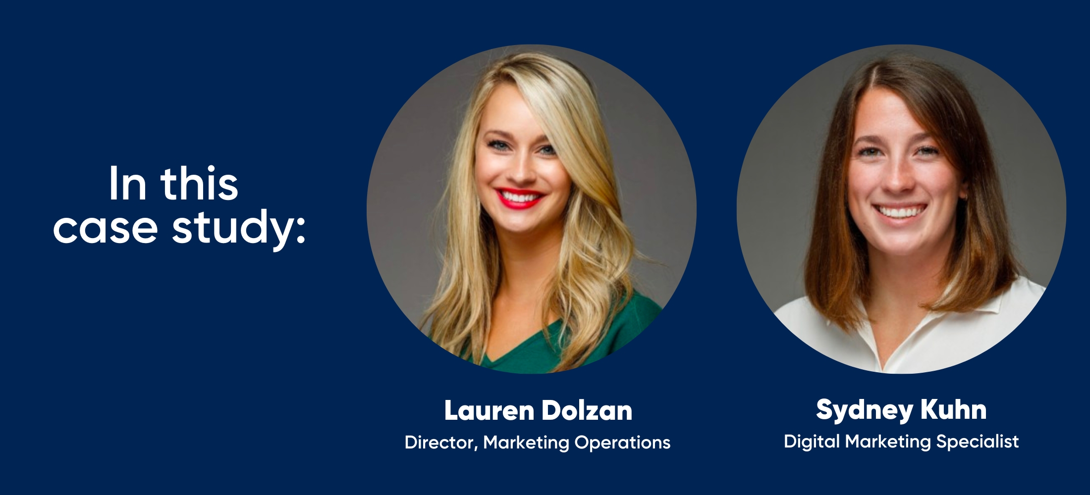 in this case study: Lauren Dolzan — Director, Marketing Operations and Sydney Kuhn, Digital Marketing Specialist