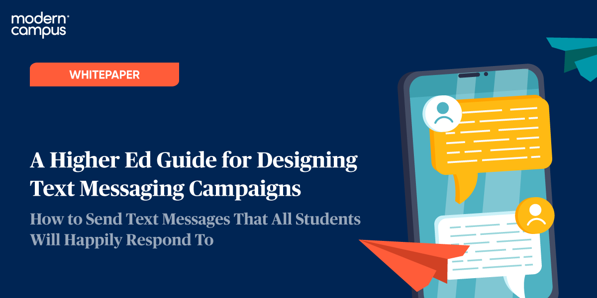 whitepaper: A Higher Ed Guide for Designing Text Messaging Campaigns — How Modern Colleges and Universities Can Design & Send Engaging Text Messages That Prospective, Current & Alumni Students Will Happily Respond To